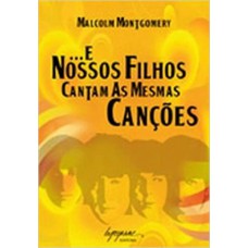 E NOSSOS FILHOS CANTAM AS MESMAS CANCOES