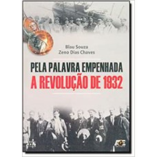 PELA PALAVRA EMPENHADA - A REVOLUCAO DE 1932