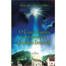 CENTRO ESPIRITA E A PROMOCAO DO ESPIRITO IMORTAL (O)