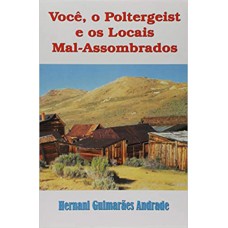 VOCE, O POLTERGEIST E OS LOCAIS MAL-ASSOMBRADOS