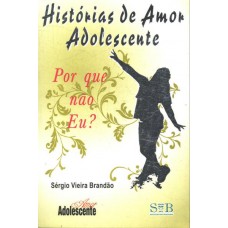 HISTORIAS DE AMOR ADOLESCENTE - PORQUE  NAO EU ?