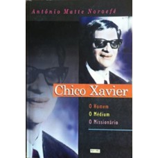 CHICO XAVIER - O HOMEM, O MEDIUM, O MISSIONARIO