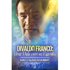 Divaldo Franco: Uma Vida com os Espíritos