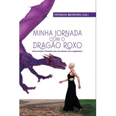 Minha jornada com o dragão roxo : Convivendo e vivendo com um câncer raro e agressivo