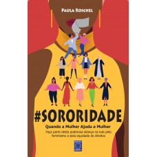 Sororidade: Quando a Mulher Ajuda a Mulher