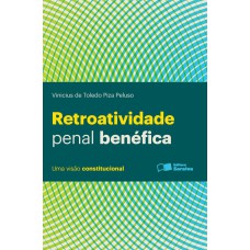 Retroatividade penal benéfica: Uma visão constitucional - 1ª edição de 2013