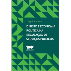 Direito e Economia Política na Regulação de Serviços Públicosl - 1ª Edição 2014