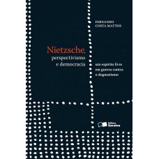 Nietzsche, Perspectivismo e Democracia: um Espírito Em Guerra Contra o Dogmatismo - 1ª Edição 2013