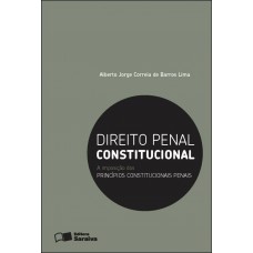 Direito Penal Constitucional: a Imposição dos Princípios Constitucionais Penais - 1ª Edição 2012