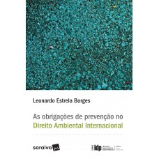 As Obrigações de Prevenção no Direito Ambiental Internacional - 1ª Edição 2017