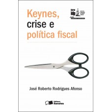 Keynes, Crise e Política Fiscal - 1ª Edição 2012