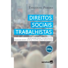 Direitos sociais trabalhistas: Responsabilidade, flexibilização, sindicabilidade judicial e as relações negociadas - 1ª edição de 2018