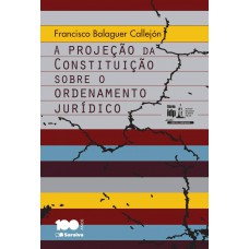 A Projeção da Constituição Sobre o Ordenamento Jurídico - 1ª Edição 2014