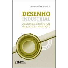 Desenho Industrial: Abuso de Direito no Mercado de Reposição - 1ª Edição 2014