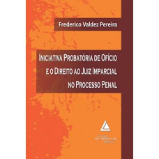 Iniciativa probatória de ofício e o direito ao juiz imparcial no processo penal