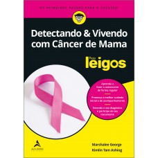 Detectando & vivendo com câncer de mama Para Leigos