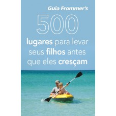 500 lugares para levar seus filhos antes que eles cresçam