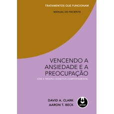 Vencendo a Ansiedade e a Preocupação com a Terapia Cognitivo-Comportamental