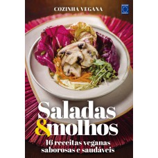 Cozinha Vegana - Saladas & Molhos: 16 receitas veganas saborosas e saudáveis