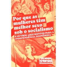 Por que as mulheres têm melhor sexo sob o socialismo e outros argumentos a favor da independência econômica