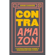 Contra Amazon e outros ensaios sobre a humanidade dos livros