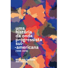 Uma história da onda progressista sul-americana (1998-2016)