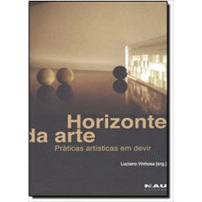 Horizonte da Arte: Praticas Artisticas em Devir
