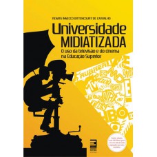 Universidade midiatizada : O uso da televisão e do cinema na educação superior