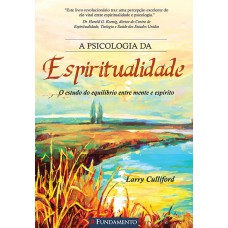 A Psicologia Da Espiritualidade - O Estudo Do Equilíbrio Entre Mente E Espírito