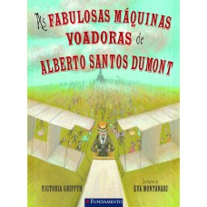 As Fabulosas Máquinas Voadoras De Alberto Santos Dumont