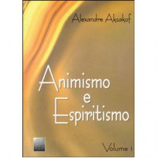 ANIMISMO E ESPIRITISMO - VOL. 1