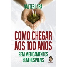 Como chegar aos 100 anos sem medicamentos sem hospital