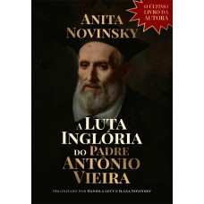 A Luta Inglória do Padre Antônio Vieira
