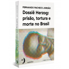 Dossiê Herzog: prisão, tortura e morte no Brasil (Nova Edição - 2021)